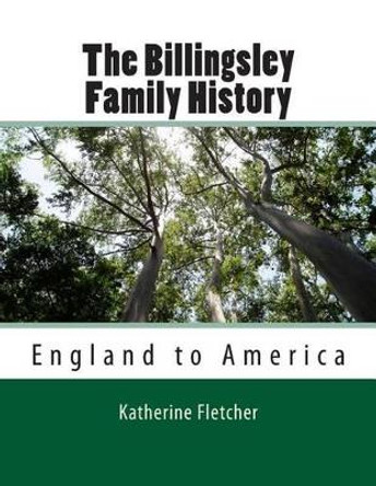 The Billingsley Family History: England to America by Katherine Fletcher