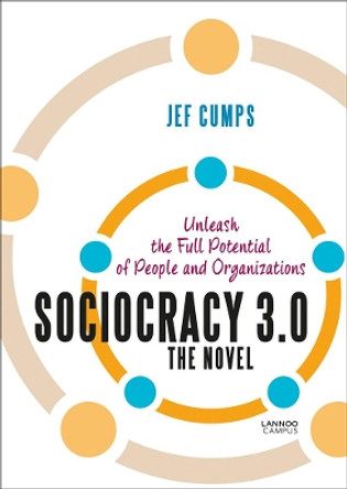 Sociocracy 3.0 - The Novel: Unleash the Full Potential of People and Organizations by Jef Cumps