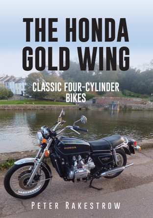 The Honda Gold Wing: Classic Four-Cylinder Bikes by Peter Rakestrow