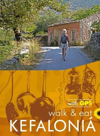 Walk & Eat Kefalonia: Walks, restaurants and recipes by Brian and Eileen Anderson