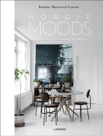 Nordic Moods: A Guide to Successful Interior Decoration Katrine Martensen-Larsen 9789401461832