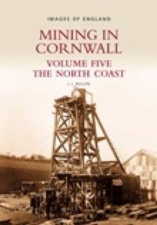 Mining in Cornwall Vol 5: The North Coast by L. J. Bullen