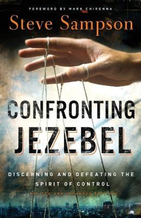 Confronting Jezebel – Discerning and Defeating the Spirit of Control by Steve Sampson