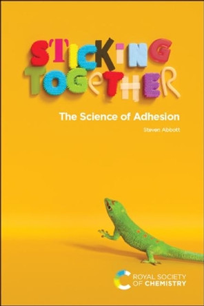 Sticking Together: The Science of Adhesion by Steven Abbott