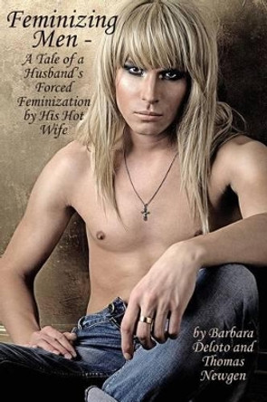 Feminizing Men - A Tale of a Husband's Forced Feminization by His Hot Wife by Thomas Newgen