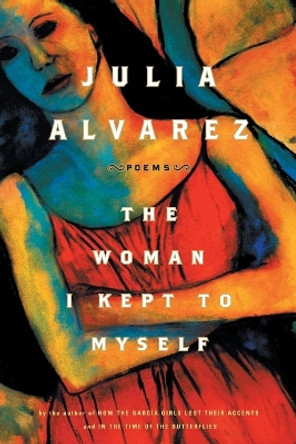 The Woman I Kept to Myself by Julia Alvarez