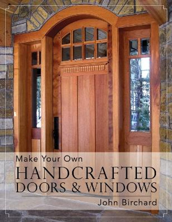 Make Your Own Handcrafted Doors & Windows by John Birchard