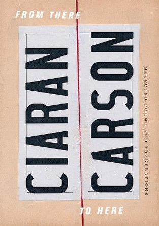 From There to Here: Selected Poems and Translations by Ciaran Carson