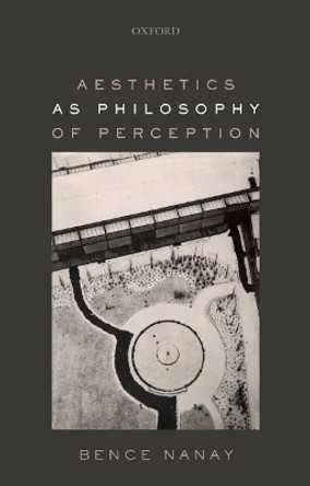 Aesthetics as Philosophy of Perception by Bence Nanay