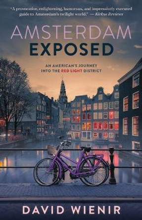 Amsterdam Exposed: An American's Journey Into the Red Light District by David Wienir