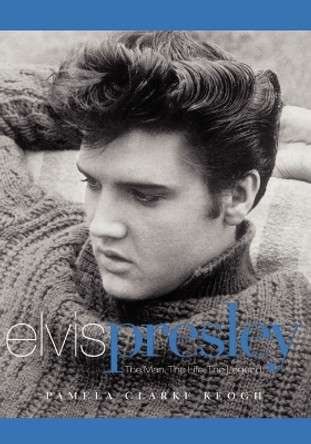 Elvis Presley: The Man, the Life, the Legend by Pamela Clarke Keogh