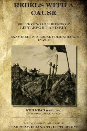 Rebels With A Cause: 1816 Rioting in the Fens of Littleport and Ely examined by a Local Criminologist in 2016 by My Own Imagination Lsd