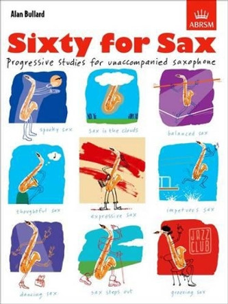 Sixty for Sax: Progressive studies for unaccompanied saxophone by Alan Bullard
