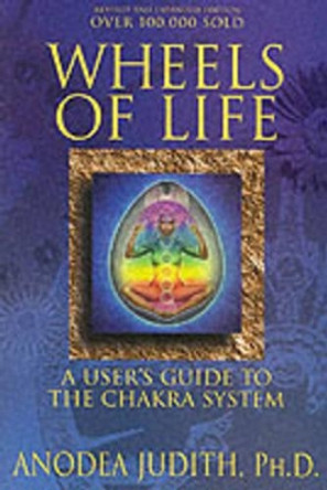 Wheels of Life: User's Guide to the Chakra System by Anodea Judith