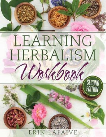 Learning Herbalism Workbook: second edition by Erin Lafaive