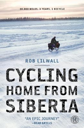 Cycling Home from Siberia: 30,000 Miles, 3 Years, 1 Bicycle by Rob Lilwall