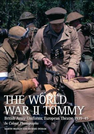 The World War II Tommy: British Army Uniforms European Theatre 1939-45 by Martin Brayley