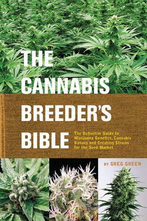 The Cannabis Breeder's Bible: The Definitive Guide to Marijuana Varieties and Creating Strains for the Seed Market by Greg Green