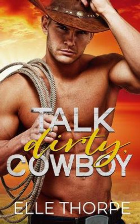 Talk Dirty, Cowboy by Elle Thorpe
