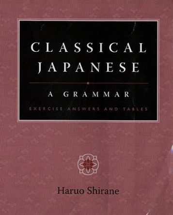 Classical Japanese: A Grammar: Exercise Answers and Tables by Haruo Shirane