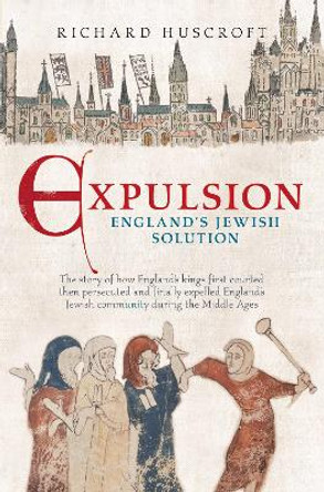 Expulsion, England's Jewish Solution by Richard Huscroft