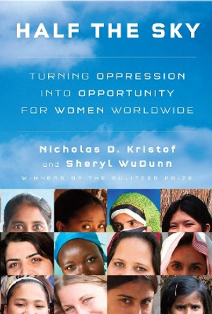 Half the Sky: Turning Oppression into Opportunity for Women Worldwide by Nicholas D. Kristof