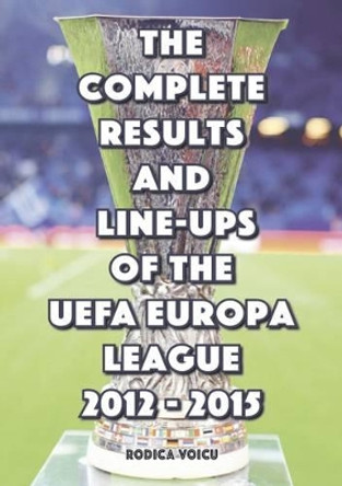 The Complete Results and Line-Ups of the UEFA Europa League 2012-2015 by Romeo Ionescu