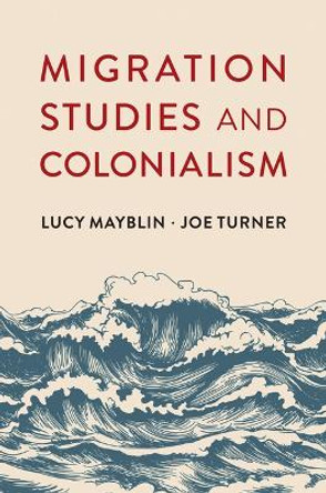 Migration Studies and Colonialism by Lucy Mayblin