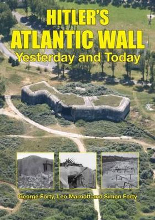 Hitler'S Atlantic Wall: Yesterday and Today by George Forty