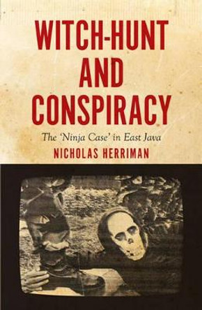Witch-Hunt and Conspiracy: The 'Ninja Case' in East Java by Nicholas Herriman