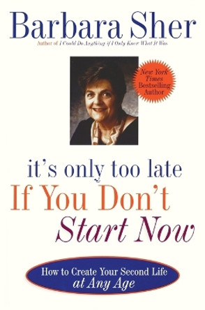 It's Only Too Late If You Don't Start Now: HOW TO CREATE YOUR SECOND LIFE AT ANY AGE by Barbara Sher