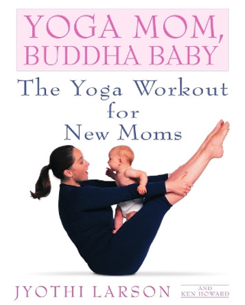 Yoga Mom, Buddha Baby: The Yoga Workout for New Moms by Jyothi Larson
