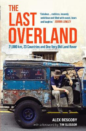 The Last Overland: 21,000 km, 23 Countries and One Very Old Land Rover by Alex Bescoby