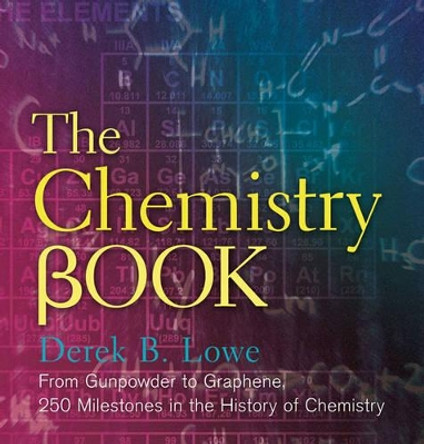 The Chemistry Book: From Gunpowder to Graphene, 250 Milestones in the History of Chemistry by Derek Lowe