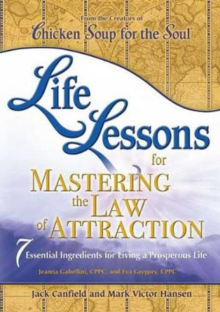 Life Lessons for Mastering the Law of Attraction: 7 Essential Ingredients for Living a Prosperous Life by Jack Canfield