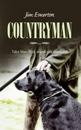 Countryman: Tales from field, marsh and woodland by Jim Emerton