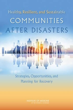 Healthy, Resilient, and Sustainable Communities After Disasters: Strategies, Opportunities, and Planning for Recovery by Committee On Post-Disaster Recovery Of A Community'S Public Health Medical, And Social Services