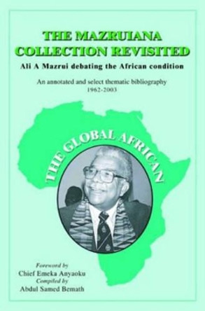 The Mazruiana Collection Revisited: Ali a Mazrui Debating the African Condition by Chief Emeka Anyaoku