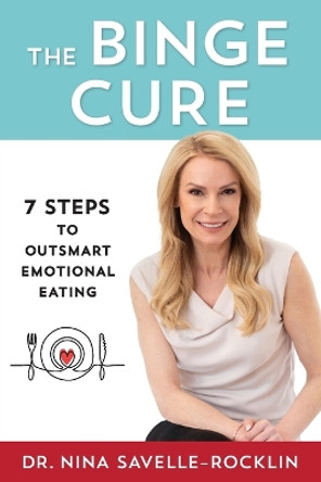 The Binge Cure: 7 Steps to Outsmart Emotional Eating by Nina Savelle-Rocklin