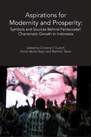 Aspirations for Modernity & Prosperity: Symbols & Sources Behind Pentecostal/Charismatic Growth in Indonesia by Zainal Abidin