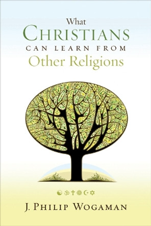 What Christians Can Learn from Other Religions by J. Philip Wogaman