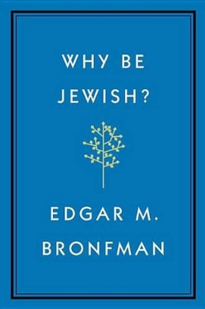 Why Be Jewish?: A Testament by Edgar M Bronfman