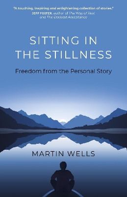 Sitting in the Stillness: Freedom from the Personal Story Martin Wells 9781789042665