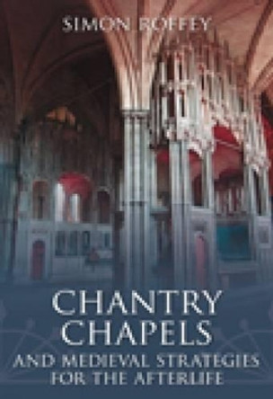 Chantry Chapels and Medieval Strategies for the Afterlife by Simon Roffey