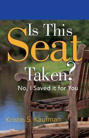 Is This Seat Taken? No, I Saved It for You: Inspiring Life Lessons from Everyday Experiences by Kristin S Kaufman