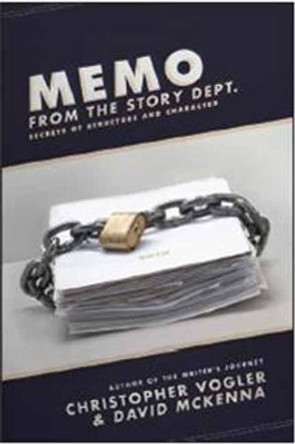 Memo from the Story Department: Secrets of Structure and Character by David McKenna