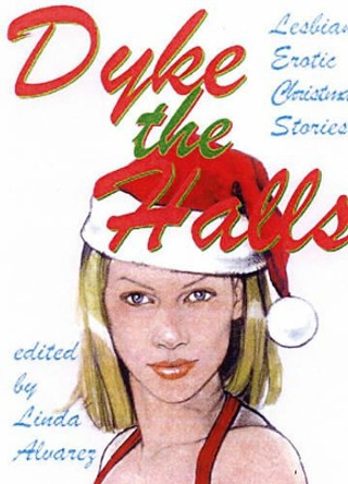 Dyke The Halls: Lesbian Erotic Christmas Stories Linda Alvarez 9781885865465