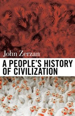 A People's History Of Civilization by John Zerzan