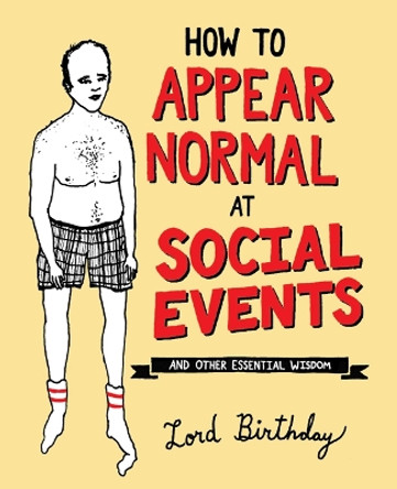 How to Appear Normal at Social Events: And Other Essential Wisdom by Lord Birthday