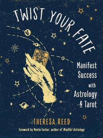 Twist Your Fate: Manifest Success with Astrology & Tarot by Theresa Reed